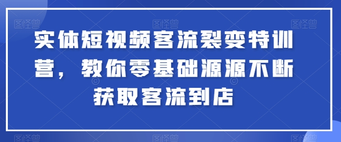 实体短视频客流裂变特训营，教你零基础源源不断获取客流到店-冒泡网