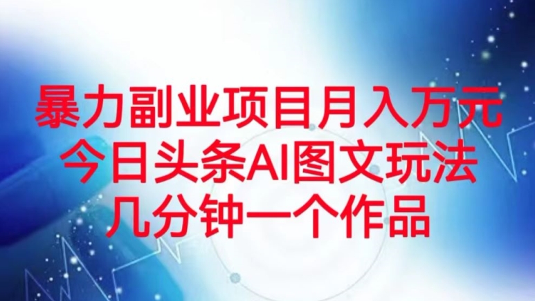 暴力副业项目月入万元，今日头条AI图文玩法，几分钟一个作品-冒泡网