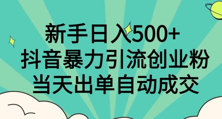 新手日入500+，抖音暴力引流创业粉，当天出单自动成交-冒泡网