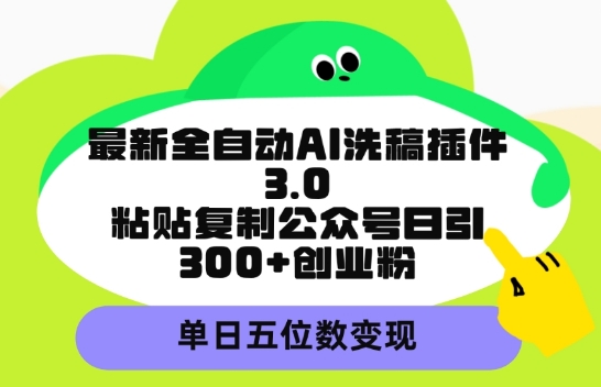 最新全自动AI洗稿平台，粘贴复制公众号日引300+创业粉，单日五位数变现-冒泡网