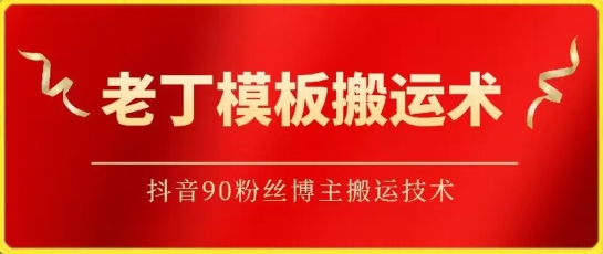 老丁模板搬运术:抖音90万粉丝博主搬运技术【揭秘】-冒泡网
