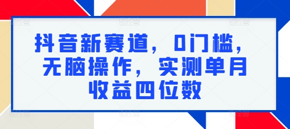 抖音新赛道，0门槛，无脑操作，实测单月收益四位数-冒泡网