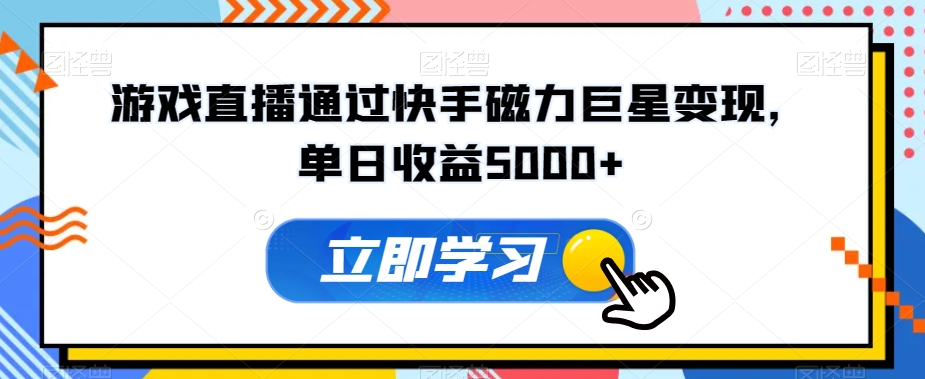 游戏直播通过快手磁力巨星变现,单日收益5000+-冒泡网