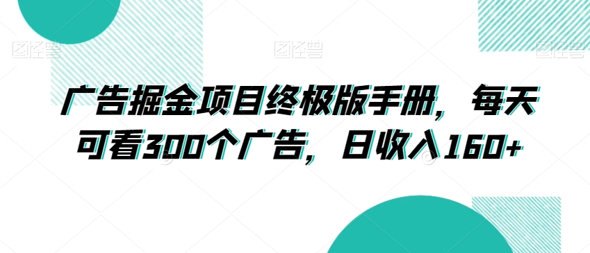广告掘金项目终极版手册,每天可看300个广告,日收入160+【揭秘】-冒泡网