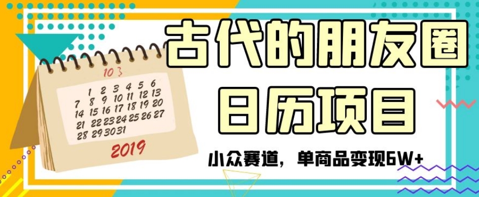 古代的朋友圈日历项目，小众赛道，单商品变现6W+【揭秘】-冒泡网