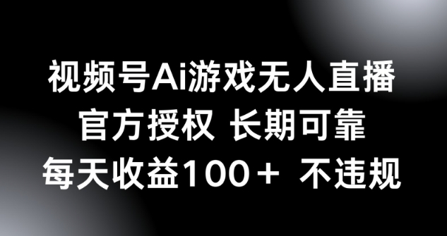 视频号AI游戏无人直播，官方授权 长期可靠，每天收益100+不违规-冒泡网