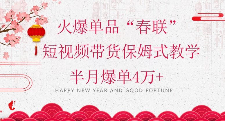 蓝海风口项目，火爆单品“春联”短视频带货保姆式教学，半月爆单4万+【揭秘】-冒泡网