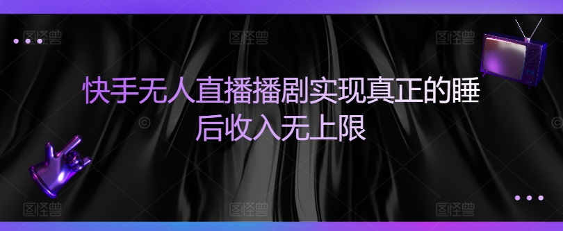 快手无人直播播剧实现真正的睡后收入无上限-冒泡网