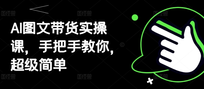 AI图文带货实操课，手把手教你，超级简单-冒泡网