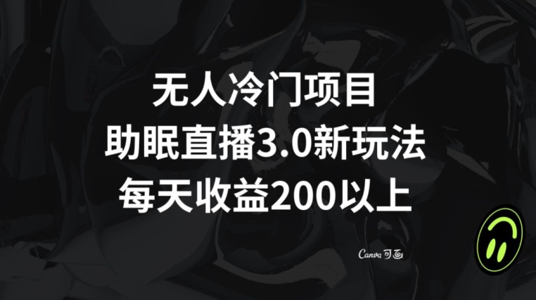 无人冷门项目，助眠直播3.0玩法，每天收益200+【揭秘】-冒泡网