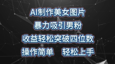 AI制作美女图片，暴力吸引男粉，收益轻松突破四位数，操作简单，上手难度低-冒泡网