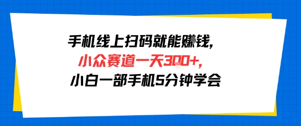 手机线上扫码就能挣钱,小众赛道一天3张+,小白一部手机5分钟学会-冒泡网
