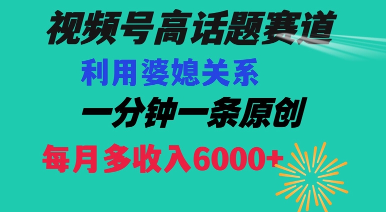 视频号流量赛道{婆媳关系}玩法话题高播放恐怖一分钟一条每月额外收入6000+【揭秘】-冒泡网