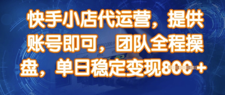 快手小店代运营，提供账号即可，团队全程操盘，单日稳定变现8张【揭秘】-冒泡网