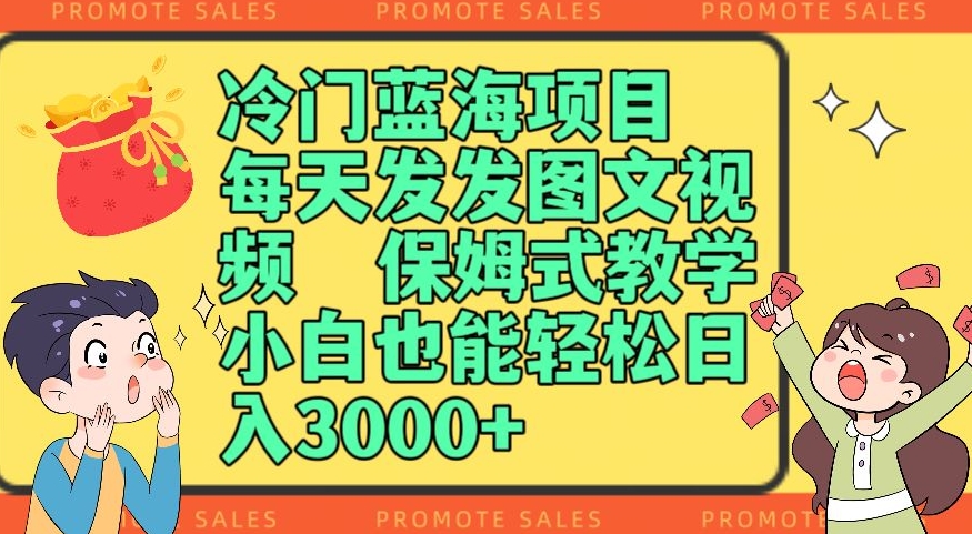 冷门蓝海项目,每天发发图文视频,保姆式教学,小白也能轻松日入3000+-冒泡网
