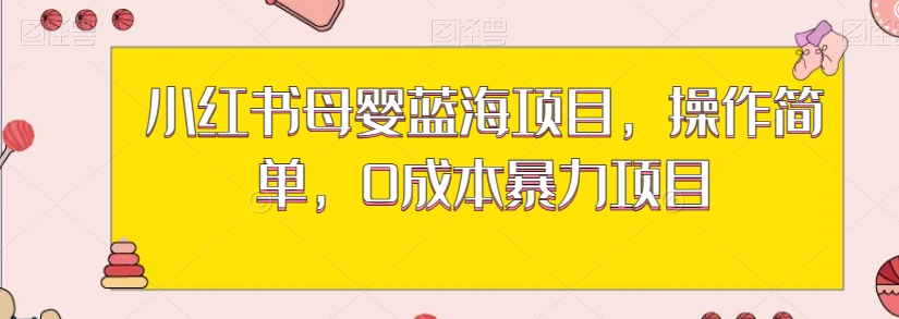 小红书母婴蓝海项目,操作简单,0成本暴力项目-冒泡网