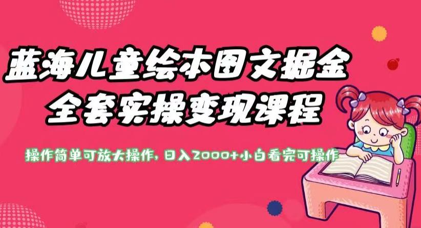 蓝海儿童绘本图文掘金全套实操变现课程,操作简单可放大操作,日入2000+【揭秘】-冒泡网