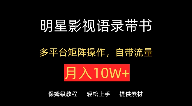 明星影视语录带书,抖音快手小红书视频号多平台矩阵操作,自带流量,月入10W+【揭秘】-冒泡网