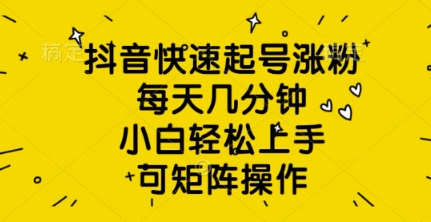 抖音快速起号涨粉，每天几分钟，小白轻松上手，可矩阵操作-冒泡网