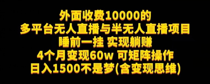外面收费10000的多平台无人直播与半无人直播项目，睡前一挂实现躺赚，日入1500不是梦(含变现思维)【揭秘】-冒泡网