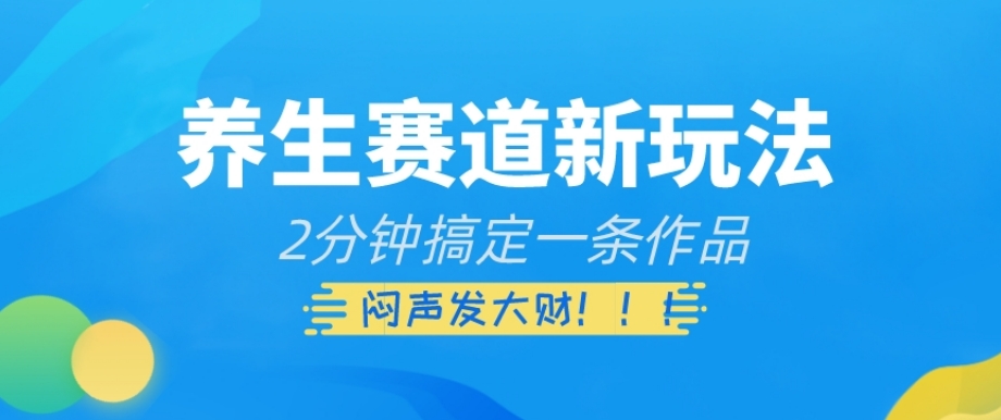 养生赛道新玩法，2分钟搞定一条作品，闷声发大财【揭秘】-冒泡网