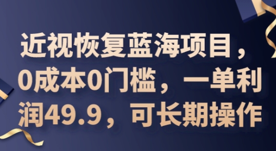 2025近视恢复蓝海项目，0成本0门槛，一单利润49.9，可长期操作-冒泡网