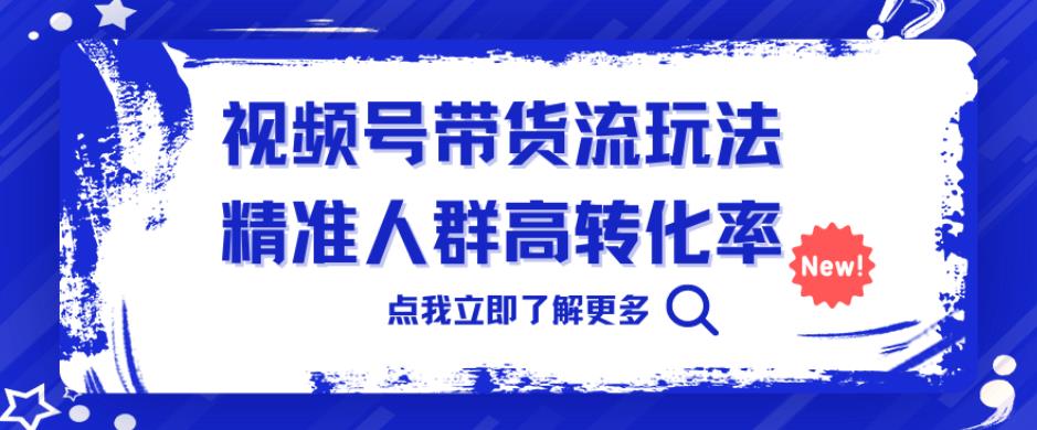 视频号带货流玩法，精准人群高转化率，0基础也可以上手【揭秘】-冒泡网