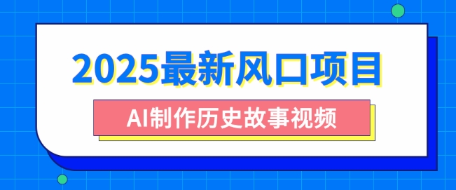 2025最新风口项目,AI制作历史故事视频,零基础也能做爆款,附保姆级教程-冒泡网