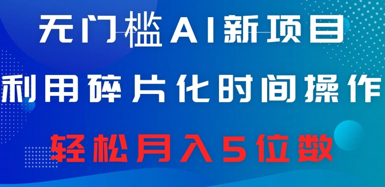 无门槛AI新项目,利用碎片化时间操作,日入600+,轻松月入5位数-冒泡网
