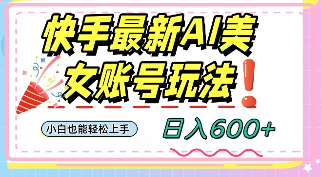 快手AI美女号最新玩法，日入600+小白级别教程【揭秘】-冒泡网