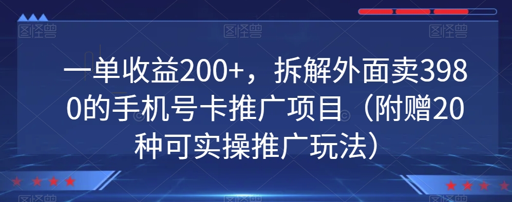 一单收益200+，拆解外面卖3980的手机号卡推广项目（附赠20种可实操推广玩法）-冒泡网