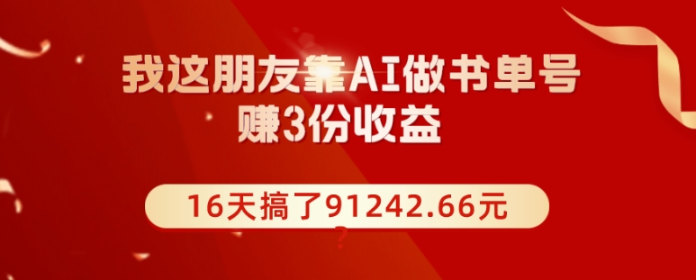 我这朋友靠AI做书单号，赚3份收益，16天搞了91242.66元？-冒泡网