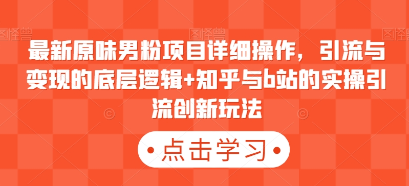 最新原味男粉项目详细操作，引流与变现的底层逻辑+知乎与b站的实操引流创新玩法-冒泡网