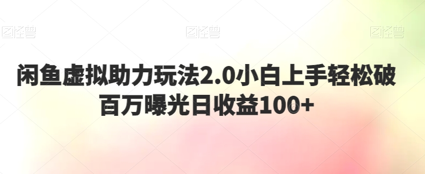 闲鱼虚拟助力玩法2.0小白上手轻松破百万曝光日收益100+-冒泡网