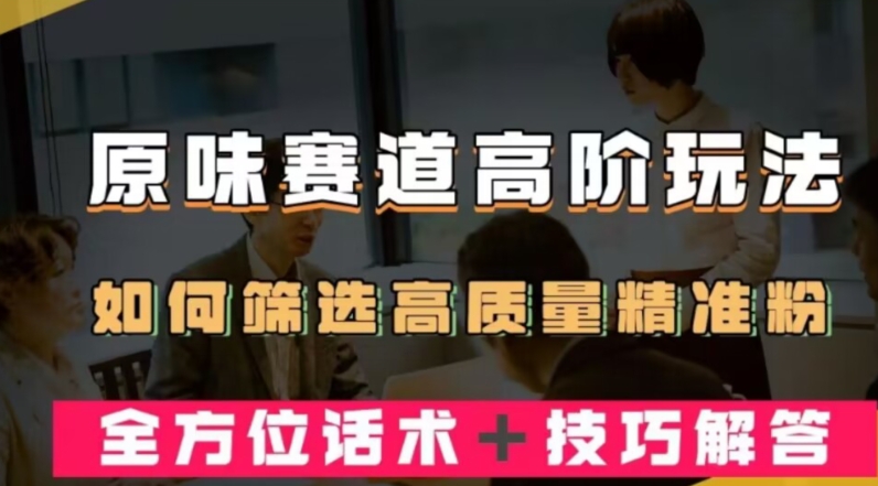 短视频原味赛道高阶玩法，如何筛选高质量精准粉？全方位话术+技巧解答-冒泡网