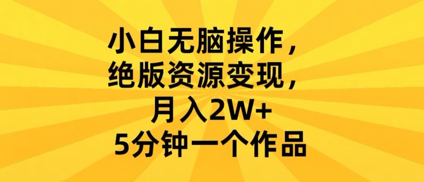 小白无脑操作，绝版资源变现，月入2W+，5分钟一个作品-冒泡网