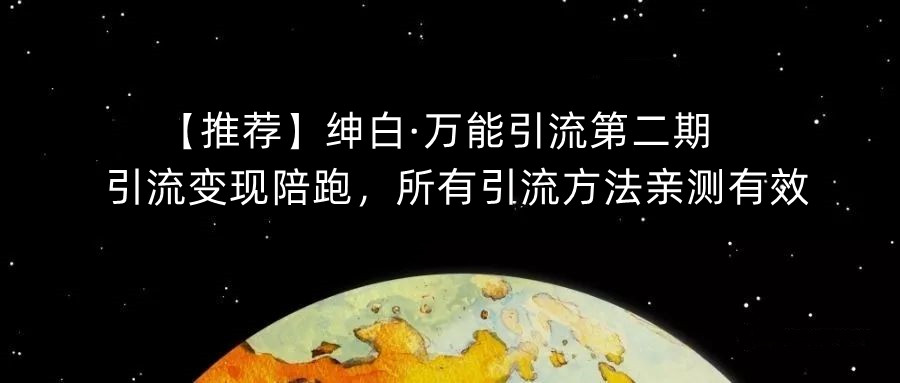 【推荐】绅白·万能引流第二期,引流变现陪跑,所有引流方法亲测有效-冒泡网