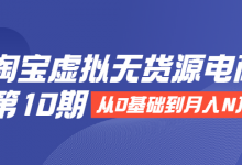 淘宝虚拟无货源电商第10期:从0基础到月入N万,全程实操,可批量操作-蜗牛学社