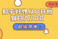 知乎好物从0开始到日入100，超级简单的玩法分享，新人一看也能上手操作-蜗牛学社