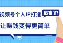 《视频号个人IP打造》让赚钱变得更简单，打开财富之门（视频课程）-蜗牛学社