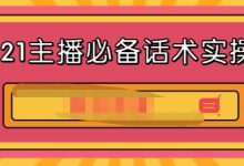 2021主播必备话术实操课，33节课覆盖直播各环节必备话术-蜗牛学社