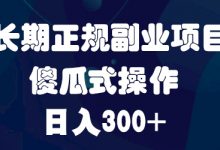 长期正规副业项目,傻瓜式操作,日入300+-冒泡网