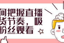 直播节奏是什么意思（直播节奏如何把控）-蜗牛学社