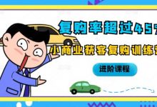 复购率超过45%,小商业获客复购训练营进阶课程-冒泡网