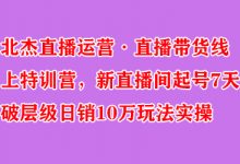 北杰直播运营·直播带货线上特训营，新直播间起号7天破层级日销10万玩法实操-蜗牛学社