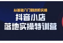 抖名星·抖音小店落地实操特训营，从开店到选品，猜你喜欢、店群、无货源都在这里-蜗牛学社