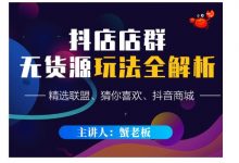 蟹老板·抖音无货源店群超级攻略：不发视频，不开直播，只玩转店铺自身流量-蜗牛学社