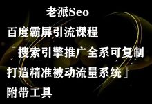老派Seo：百度霸屏引流课程「搜索引擎推广全系可复制，打造精准被动流量系统」附带工具-冒泡网