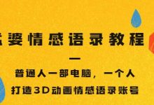 孟婆情感语录教程，普通人一部电脑，一个人，打造3D动画情感语录账号-蜗牛学社