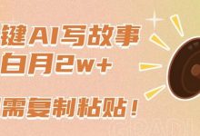 一键AI写故事，新赛道新玩法，只需复制粘贴，小白轻松月入2w+-蜗牛学社